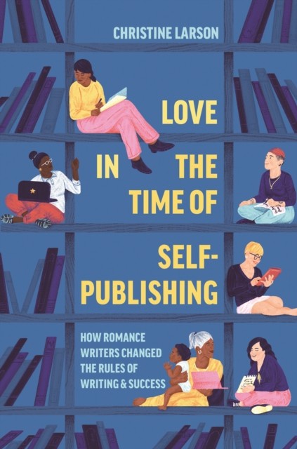 LOVE IN THE TIME OF SELF PUBLISHING by LARSON, CHRISTINE M Paperback Self Help