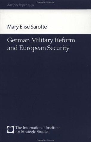 GERMAN MILITARY REFORM AND EUROPEAN SECURITY (ADELPHI By Mary Elise Sarotte *VG*