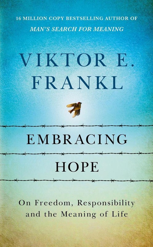Embracing Hope: On Freedom, Responsibility & the Meaning of Life by Viktor E. Fr