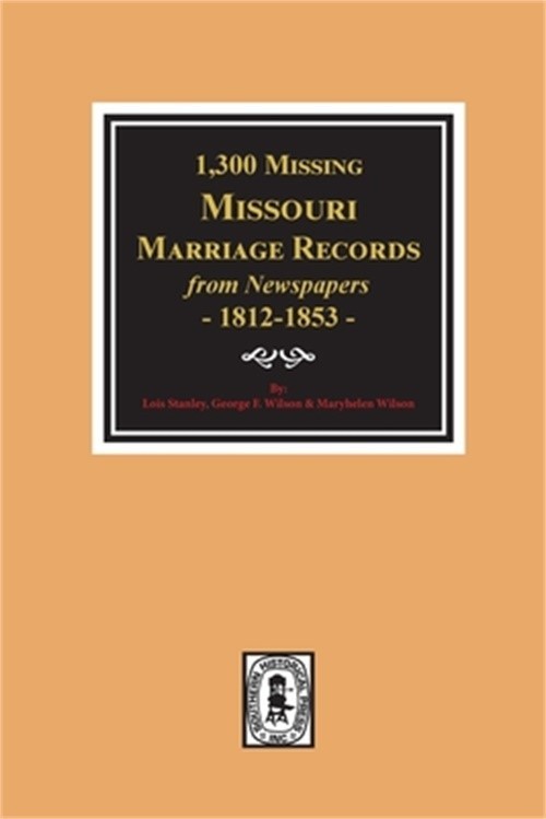 1300 Missing Missouri Marriage Records from Newspapers, 1812-1853 (Paperback or