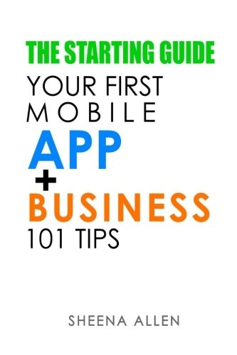 THE STARTING GUIDE: YOUR FIRST APP + BUSINESS 101 TIPS By Sheena Allen BRAND NEW