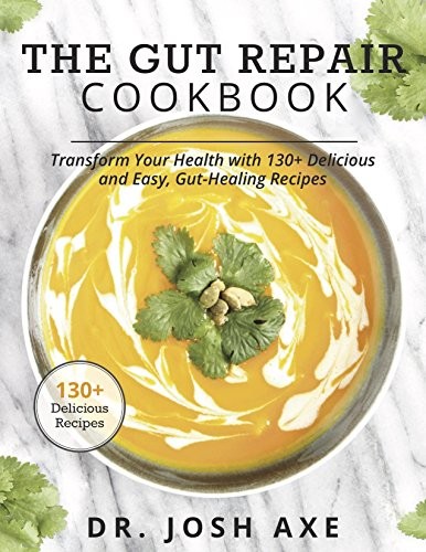 THE GUT REPAIR COOKBOOK: 101 RECIPES THAT WILL NOURISH AND By Josh Axe EXCELLENT