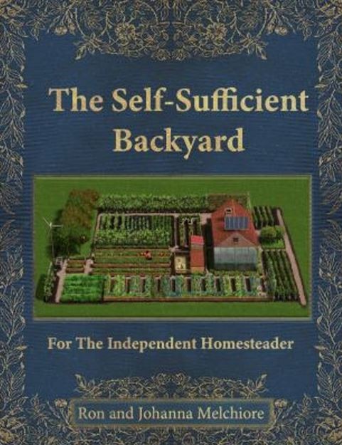 The Self-Sufficient Backyard For the independent Homesteader