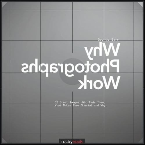 Why Photographs Work: 52 Great Images: Who Made Them, What Makes Them Special…