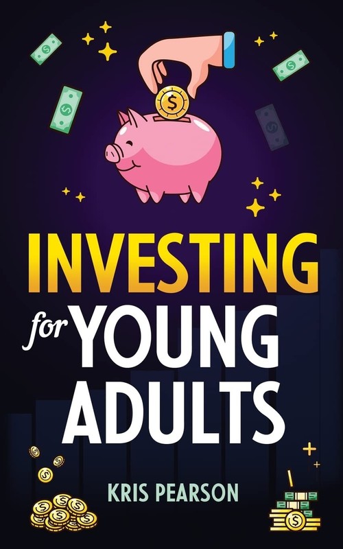 Investing for Young Adults: How to Earn, Save, Invest, Grow Your Money and Reti,