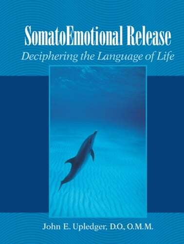 SomatoEmotional Release: Deciphering the Language of Life by John E. Upledger