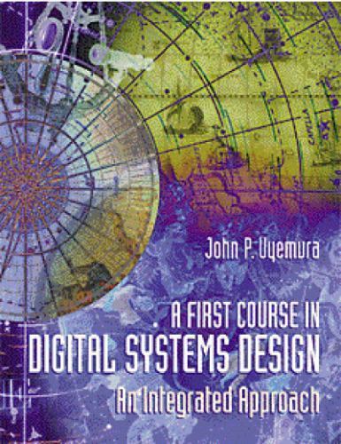 A First Course in Digital Systems Design: An Integrated Approach Uyemura, John
