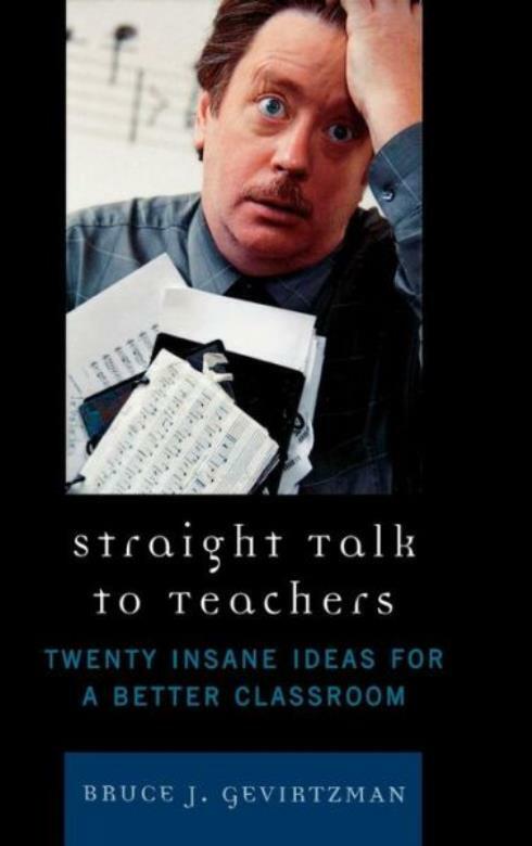 Straight Talk To Teachers: Twenty Insane Ideas For A Better Classroom