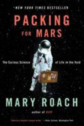 Packing for Mars: The Curious Science of Life in the Void by Roach, Mary