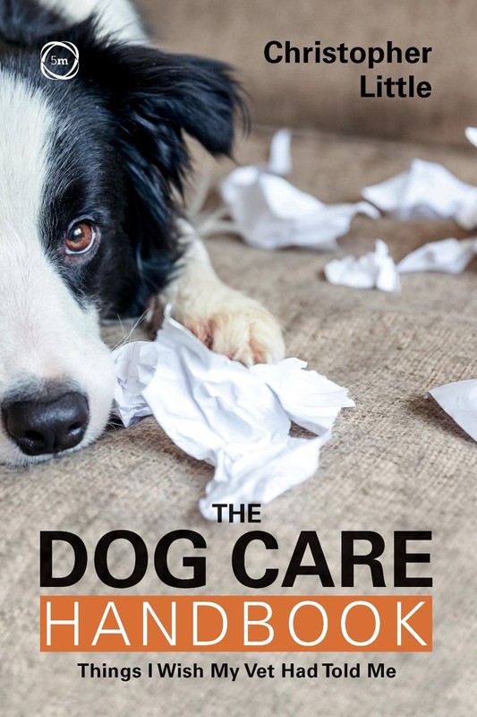 The Dog Care Handbook: Things I Wish My Vet Had Told Me by Christopher Little Pa