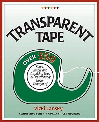 Transparent Tape : Over 350 Super, Simple and Surprising Uses You’ve Probably Ne