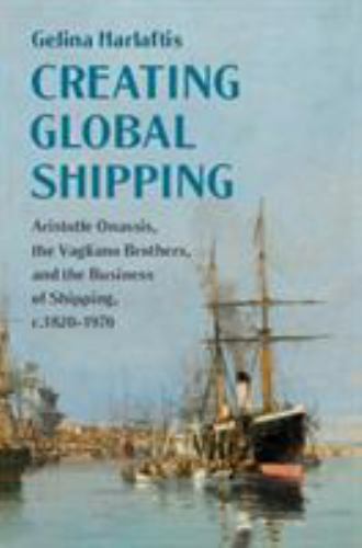 Creating Global Shipping : Aristotle Onassis, the Vagliano Brothers, and the ...