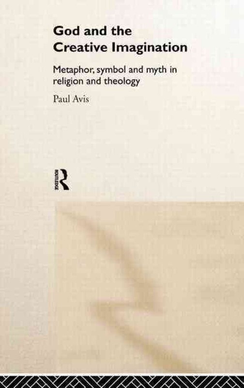 God and the Creative Imagination: Metaphor, Symbol and Myth in Religion and Theo