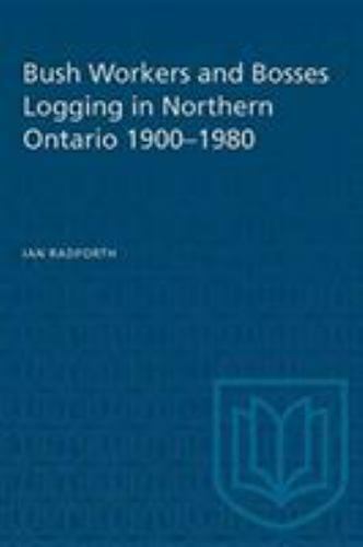 Bushworkers and Bosses : Logging in Northern Ontario 1900-1980, Paperback by …