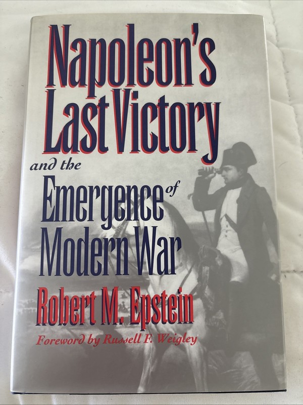 Napoleon’s Last Victory Emergence of Modern War Robert M Epstein HCDJ 1st Print