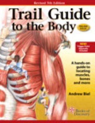 Trail Guide to the Body 5e : A Hands-On Guide to Locating Muscles, Bones and…