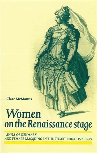 Women on the Renaissance Stage: Anna of Denmark and Female Masquing in the…