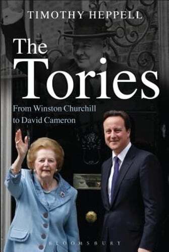 The Tories: From Winston Churchill to David Cameron by Timothy Heppell: New