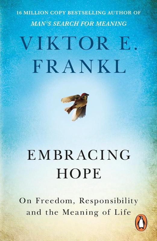 Embracing Hope: On Freedom, Responsibility & the Meaning of Life by Viktor E. Fr
