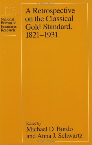 A RETROSPECTIVE ON THE CLASSICAL GOLD STANDARD, 1821-1931 By Michael D. Bordo
