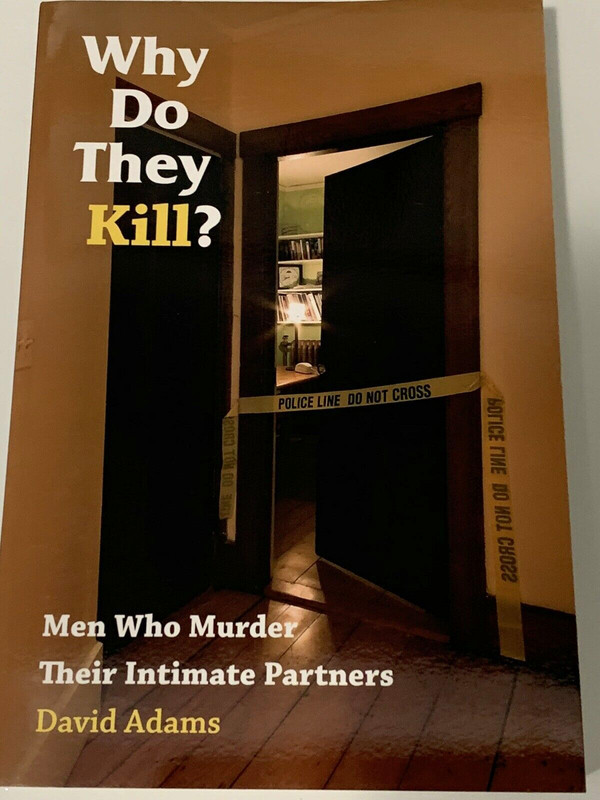 WHY DO THEY KILL: MEN WHO MURDER THEIR INTIMATE PARTNERS By David Adams **NEW**