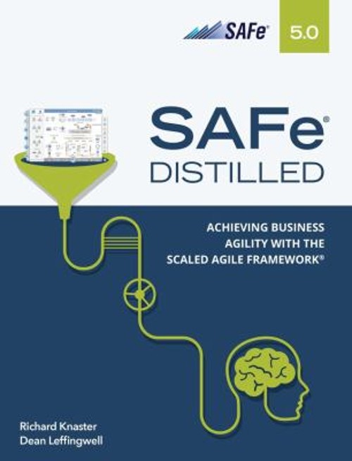 SAFe 5. 0 Distilled : Achieving Business Agility with the Scaled