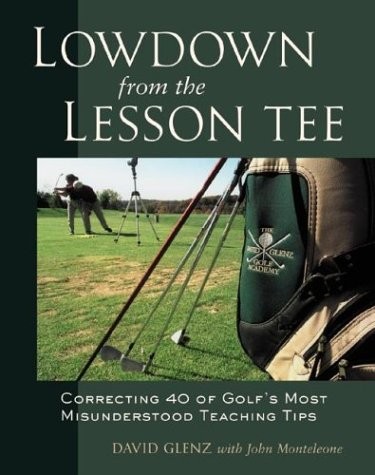 Lowdown From the Lesson Tee : Correcting 40 of Golf’s Most Misunderstood Tea…