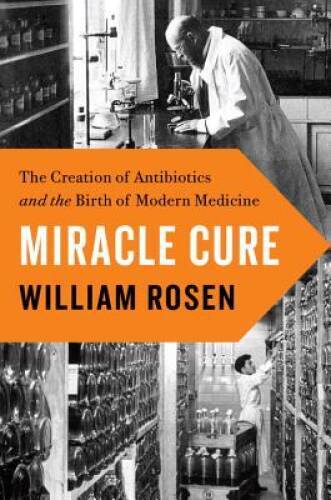 Miracle Cure: The Creation of Antibiotics and the Birth of Mod – VERY GOOD