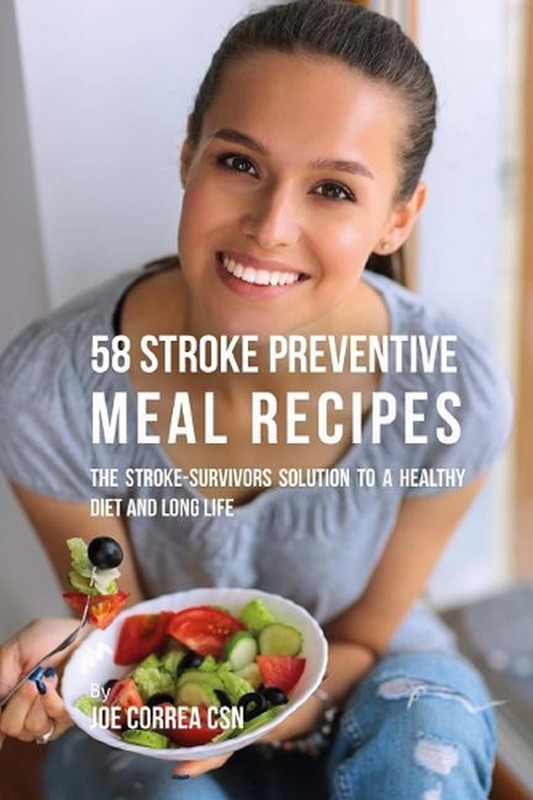58 Stroke Preventive Meal Recipes: The Stroke-Survivors Solution to a Healthy Di