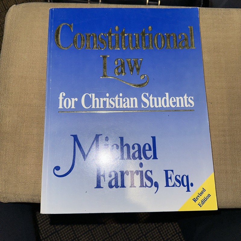 Constitutional Law for Christian Students by Michael Farris, Esq