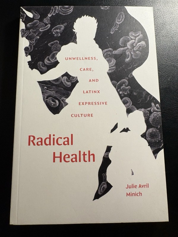 Radical Health : Unwellness, Care, and Latinx Expressive Culture by Julie Avril