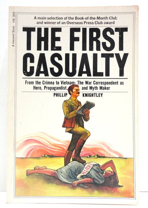The First Casualty: From the Crimea to Vietnam : The War Correspondent As Hero,,