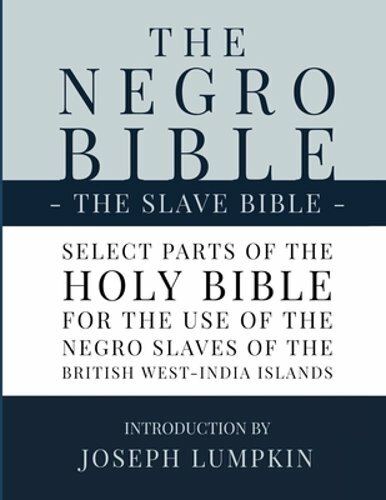 The Negro Bible – The Slave Bible: Select Parts of the Holy Bible, Selected for