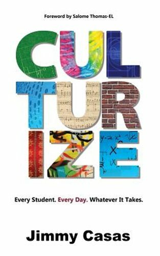 Culturize: Every Student. Every Day. Whatever It Takes. by Jimmy Casas: New