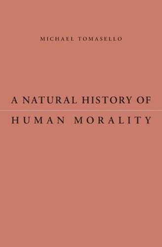 A Natural History of Human Morality by Michael Tomasello: New