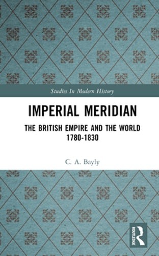 Imperial Meridian: The British Empire and the World 1780-1830 by C. A. Bayly