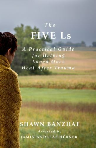 Five Ls : A Practical Guide to Helping Loved Ones Heal after Trauma by Shawn…