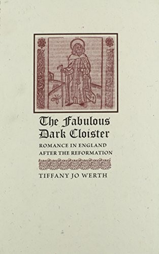 THE FABULOUS DARK CLOISTER: ROMANCE IN ENGLAND AFTER THE By Tiffany J. Werth