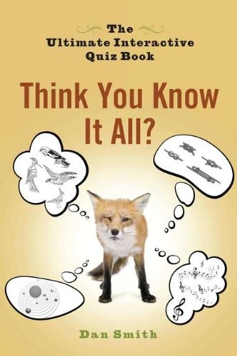 THINK YOU KNOW IT ALL: THE ULTIMATE INTERACTIVE QUIZ BOOK By Dan Smith EXCELLENT