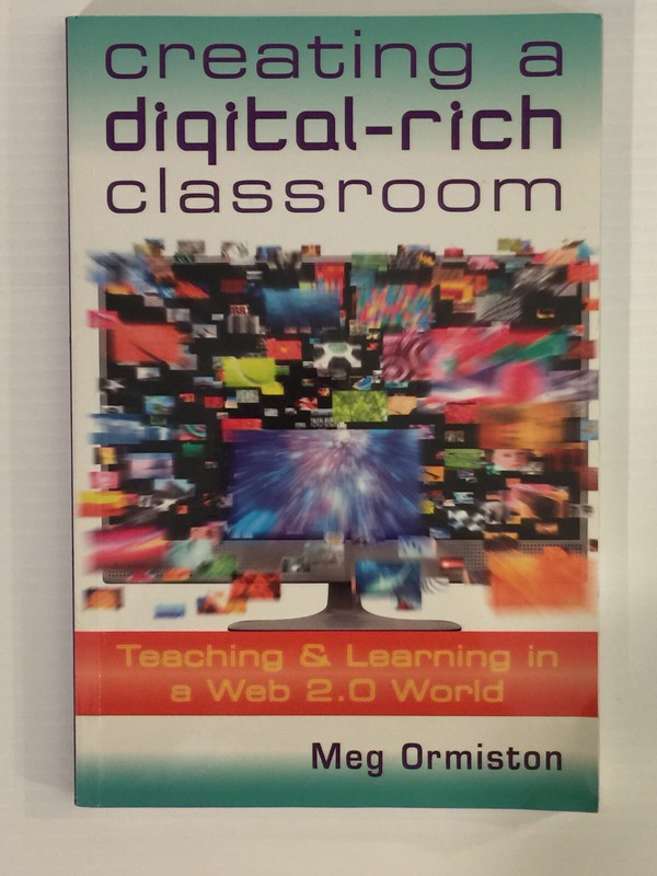 Creating a Digital-Rich Classroom: Teaching & Learning by Meg Ormiston