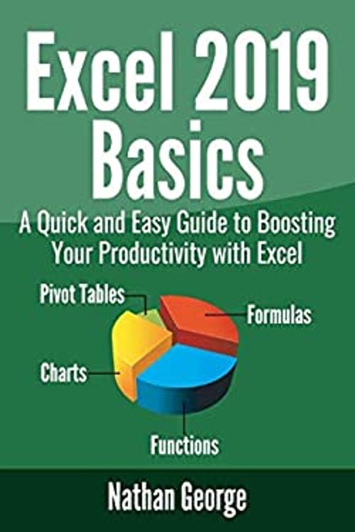 Excel 2019 Basics : A Quick and Easy Guide to Boosting Your Produ
