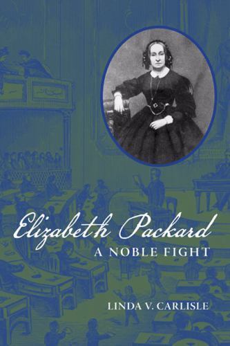 Elizabeth Packard: A Noble Fight, Carlisle, Linda V., 9780252035722