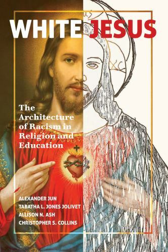 White Jesus : The Architecture of Racism in Religion and Education by Tabatha L.
