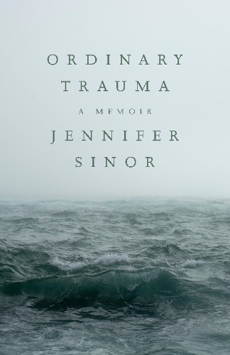 Ordinary Trauma: A Memoir, Jennifer Sinor (author)