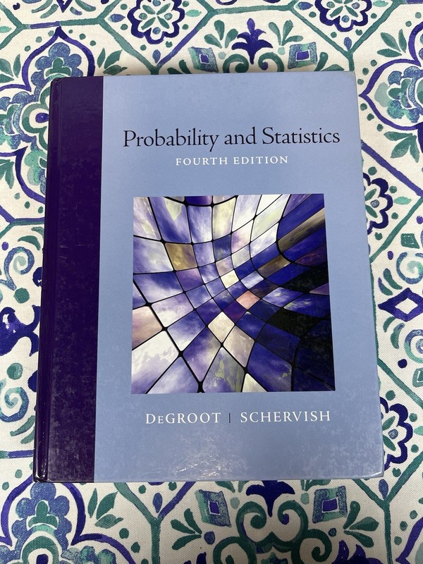 Probability and Statistics by Morris H. DeGroot and Mark J. Schervish (2010,…
