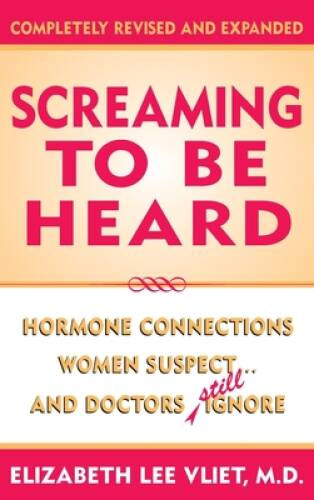 Screaming to be Heard: Hormonal Connections Women Suspect, and Doctors St – GOOD