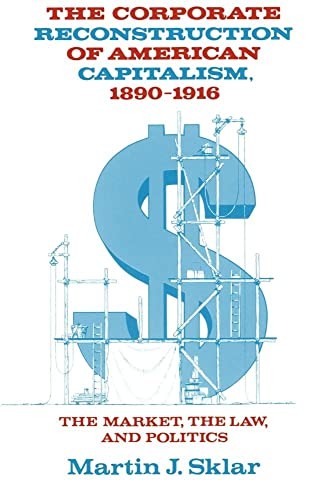 The Corporate Reconstruction of American Capitalism, 1890–1916: The Market, the