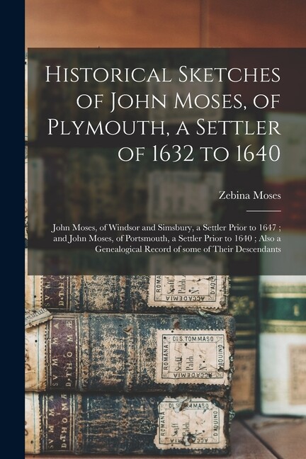 Historical Sketches Of John Moses, Of Plymouth, A Settler Of 1632 To 1640; …