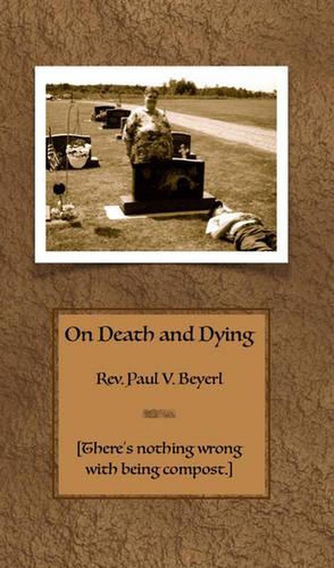 On Death and Dying: There’S Nothing Wrong with Being Compost by Rev. Paul V. Bey