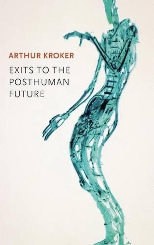 Exits to the Posthuman Future by Arthur Kroker (English) Hardcover Book
